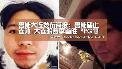 鲁能大连发布海报:鲁能望止连败 大连盼赛季首胜“PG棋牌”(图1) PG亚洲体育