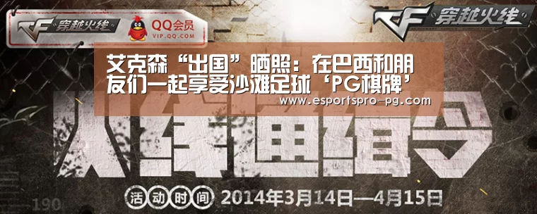 艾克森“出国”晒照:在巴西和朋友们一起享受沙滩足球‘PG棋牌’(图2) PG棋牌
